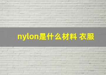 nylon是什么材料 衣服